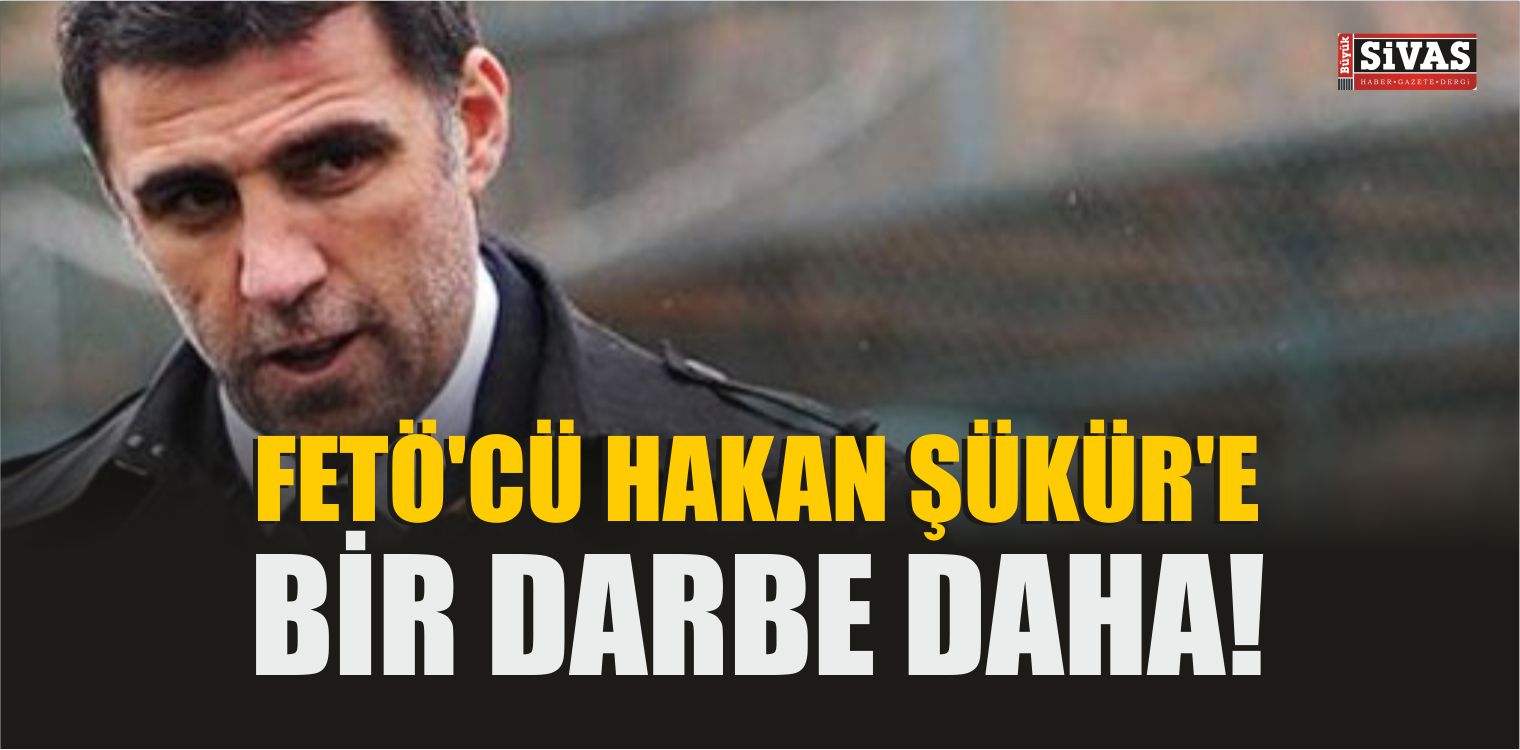 FETÖ’cü Hakan Şükür’e Bir Darbe Daha!