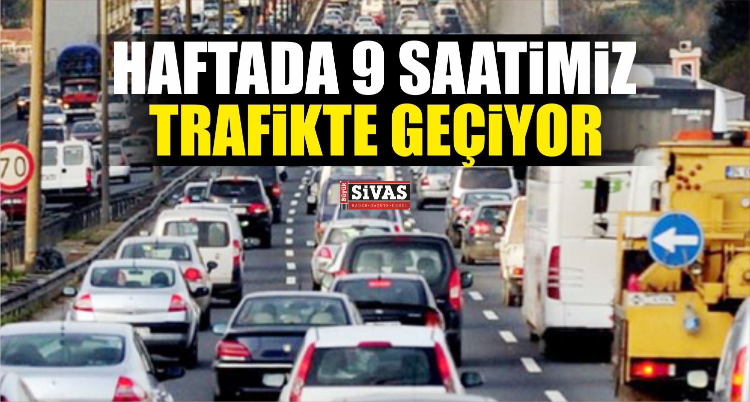 Haftada 9 Saatimiz Trafikte Geçiyor
