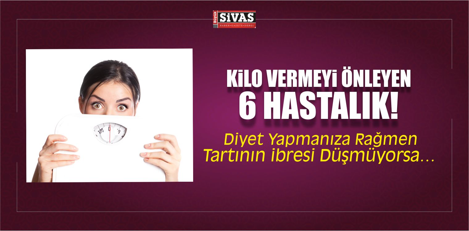 Kilo Vermeyi Önleyen 6 Hastalık!