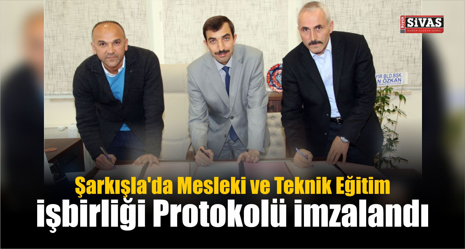 Şarkışla’da Mesleki ve Teknik Eğitim İşbirliği Protokolü İmzalandı