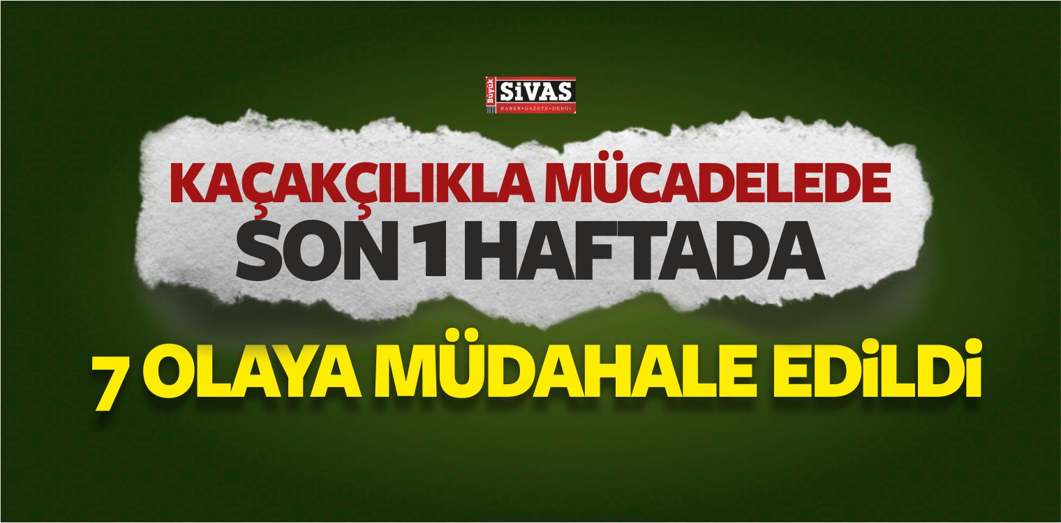 Sivas’ta Kaçakçılıkla Mücadele