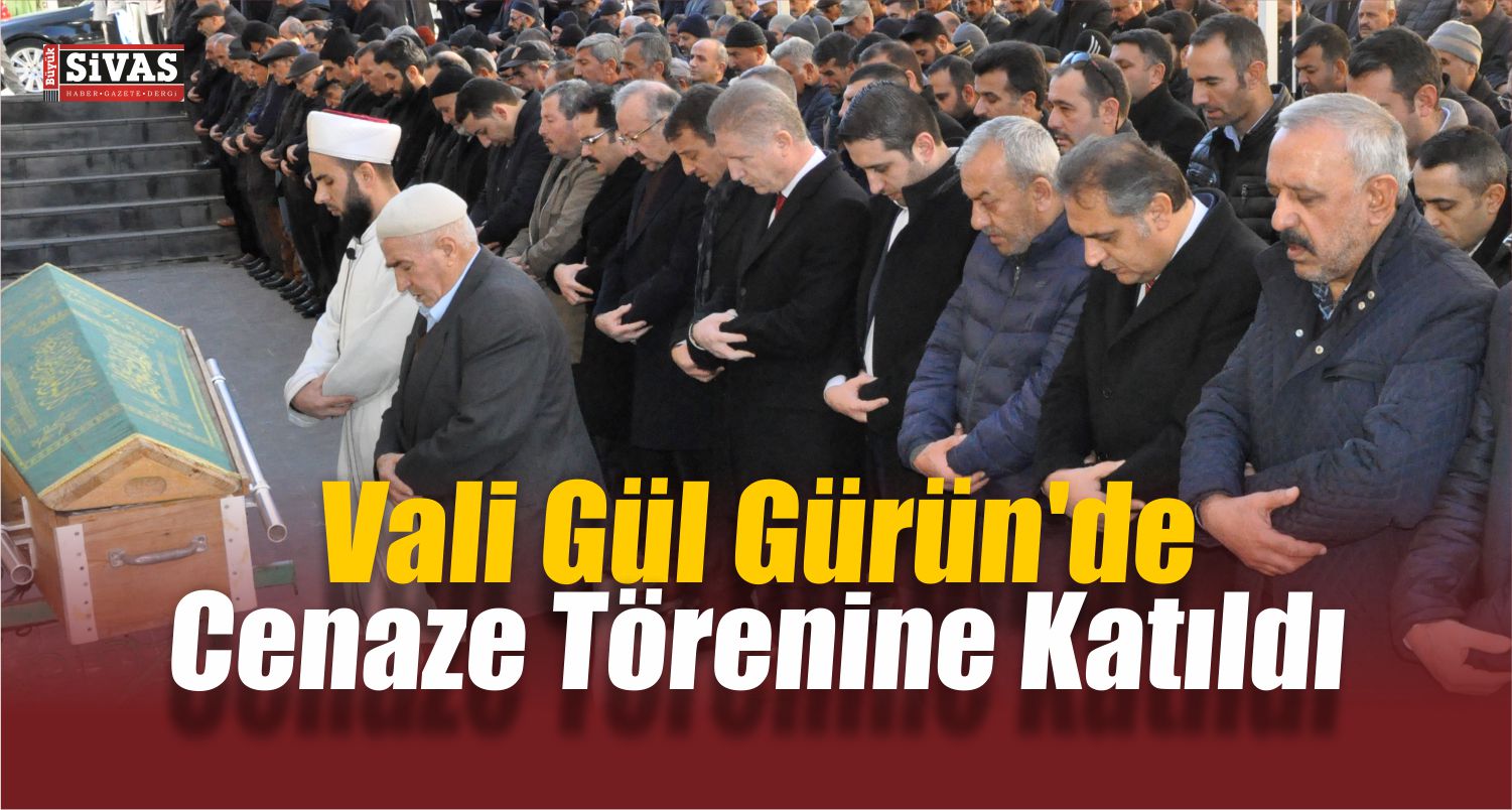 Vali Gül, Gürün’de Cenaze Törenine Katıldı