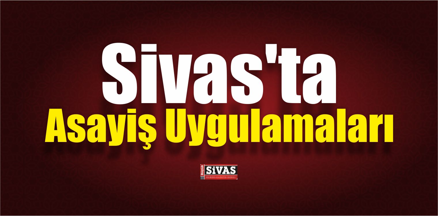 Sivas'ta Asayiş Uygulamaları