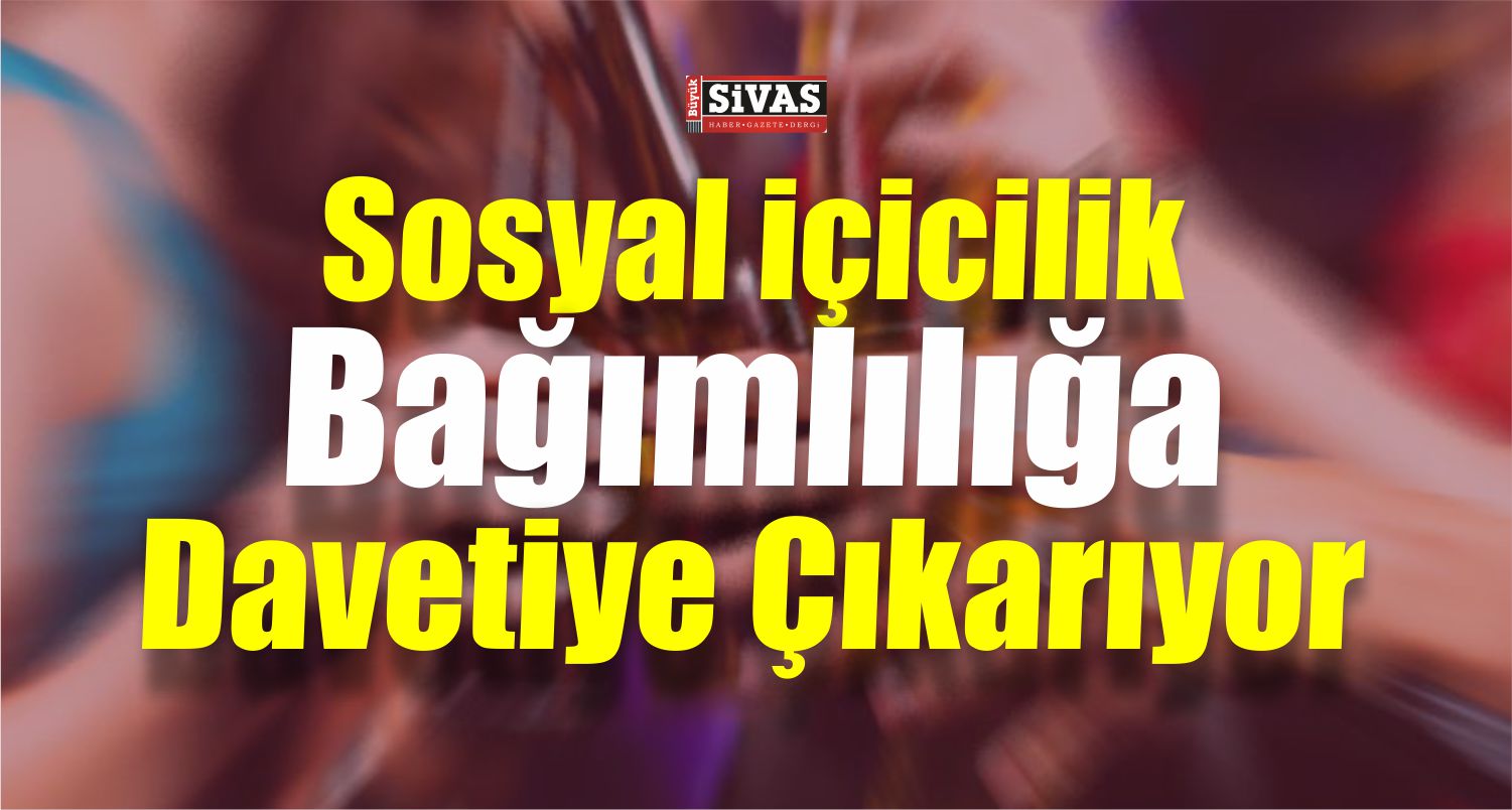 Sosyal İçicilik Bağımlılığa Davetiye Çıkarıyor