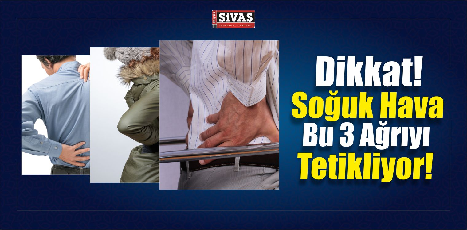 Dikkat! Soğuk Hava Bu 3 Ağrıyı Tetikliyor!