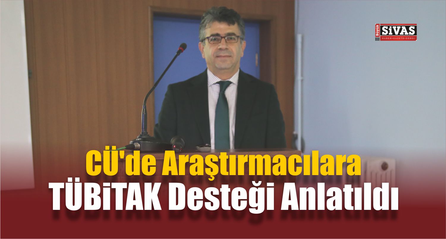 CÜ’de Araştırmacılara TÜBİTAK Desteği Anlatıldı