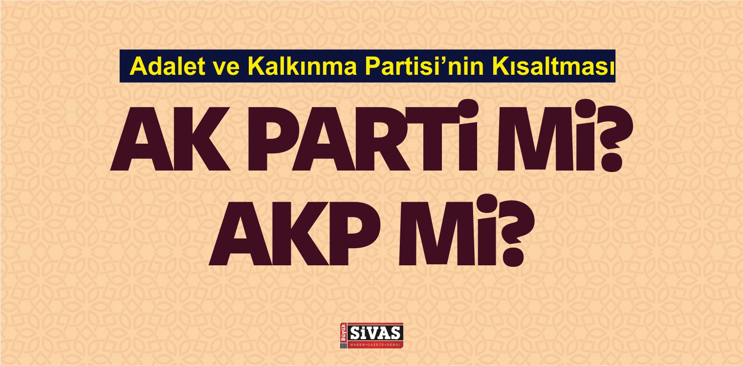 Adalet ve Kalkınma Partisinin Kısaltması AK Parti mi? AKP mi?