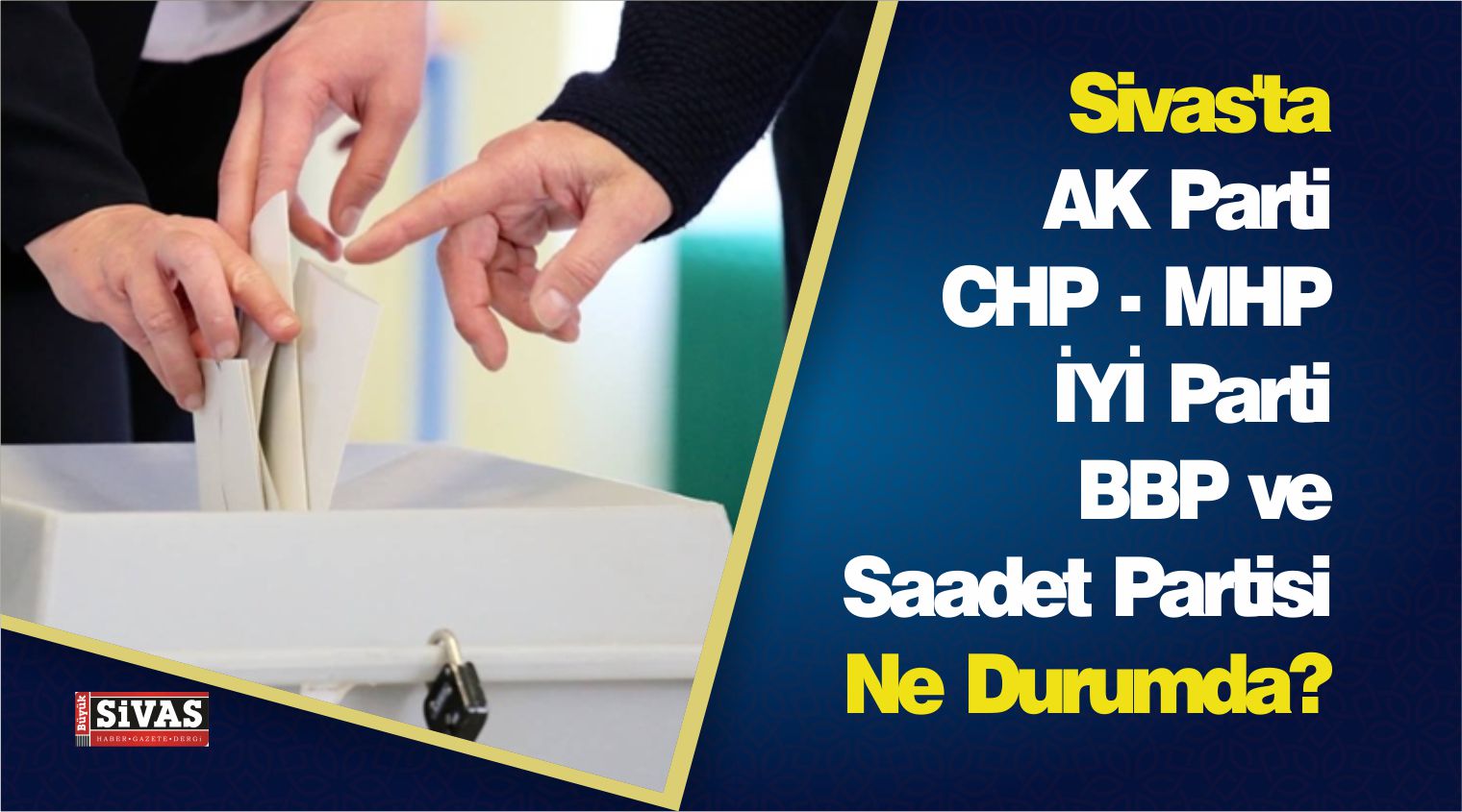 Sivas’ta, AK Parti, CHP, MHP, İYİ Parti, BBP ve Saadet Partisi Ne Durumda?