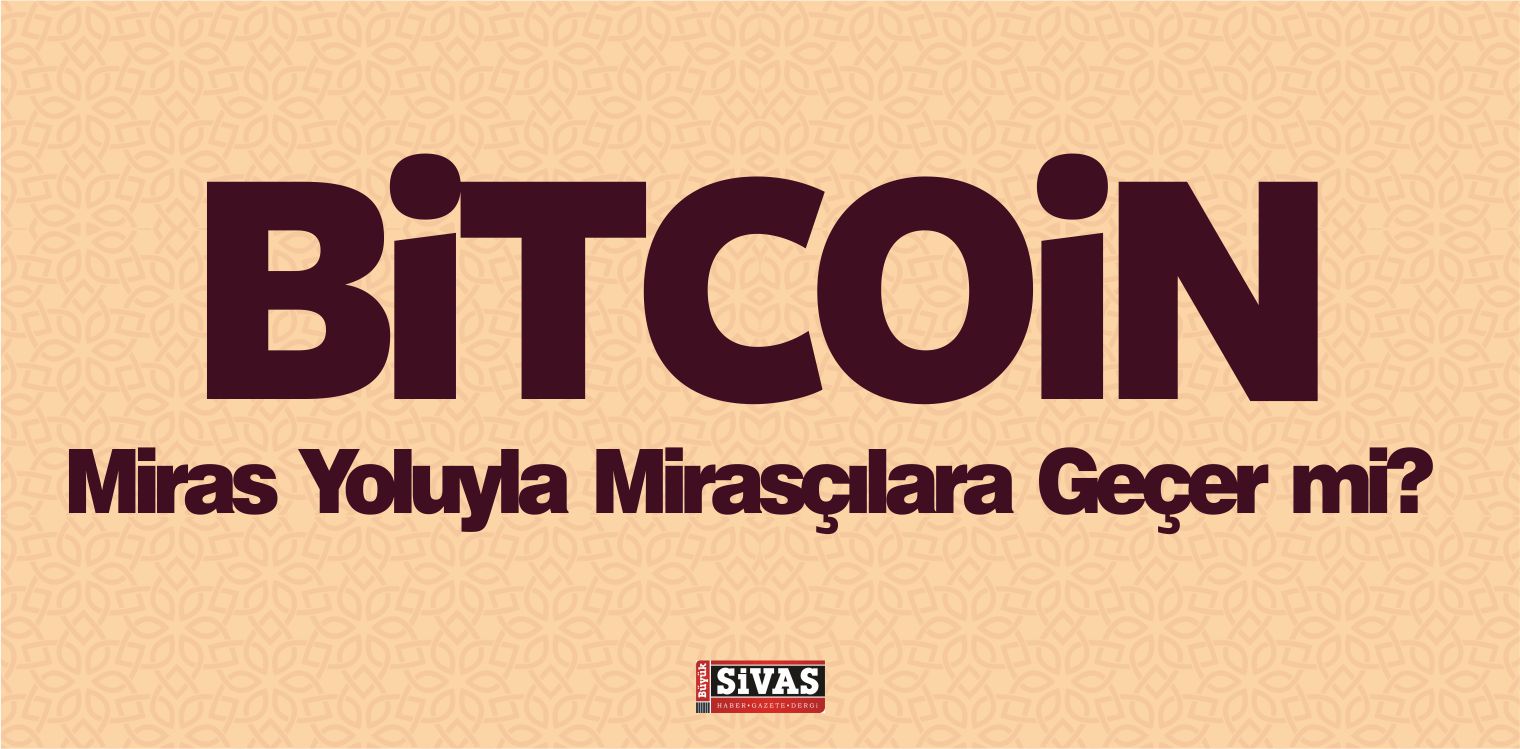 Bitcoin Miras Yoluyla Mirasçılara Geçer mi?