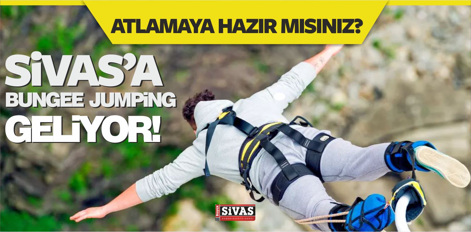 Sivas’a Bungee Jumping Turizmi Geliyor