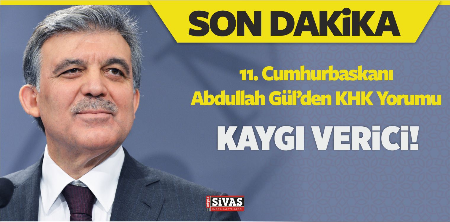 11. Cumhurbaşkanı Abdullah Gül KHK Hakkında, “Kaygı Verici”