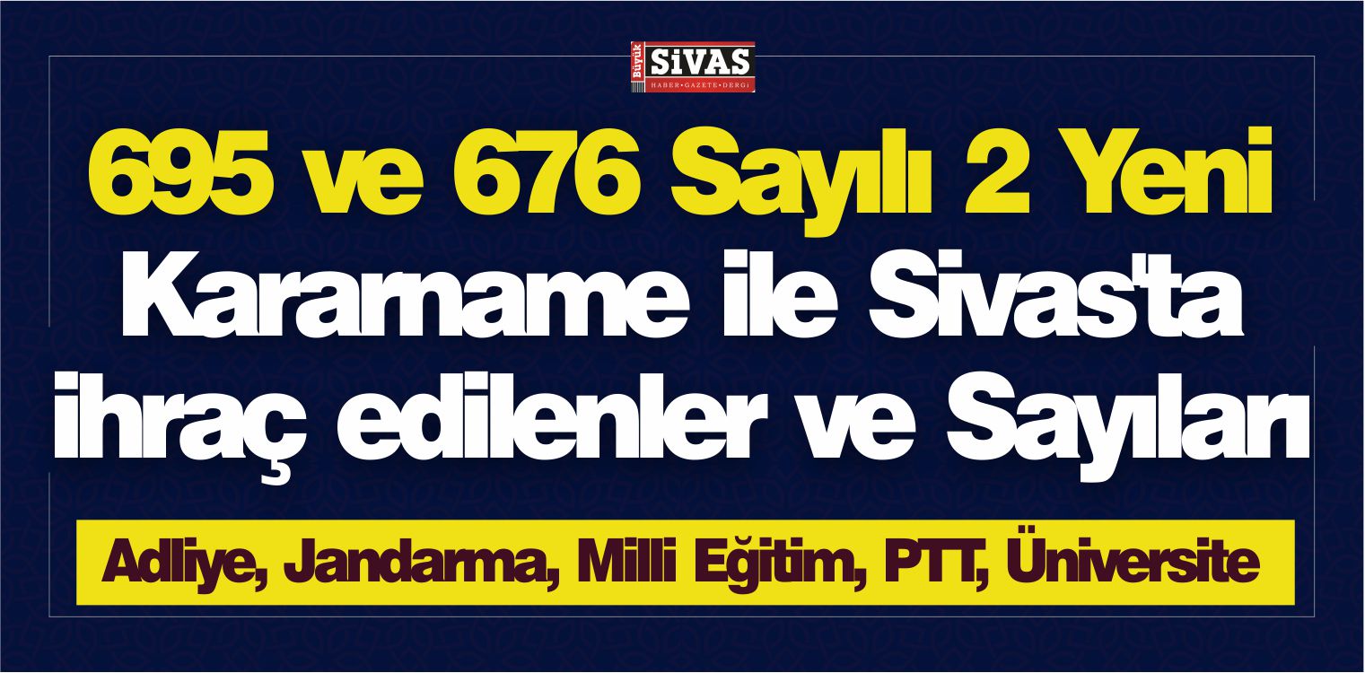Yayınlanan 2 Yeni Kararname ile Sivas’ta ihraç edilenler ve Sayıları