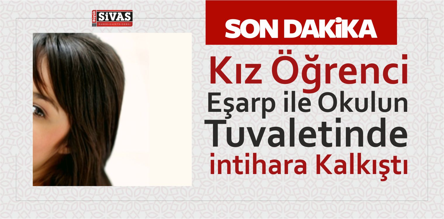 Kız Öğrenci Eşarp ile Okulun Tuvaletinde intihara Kalkıştı