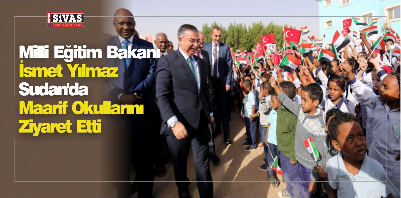 Bakan ismet Yılmaz Sudan’da Maarif Okulları nı Ziyaret Etti