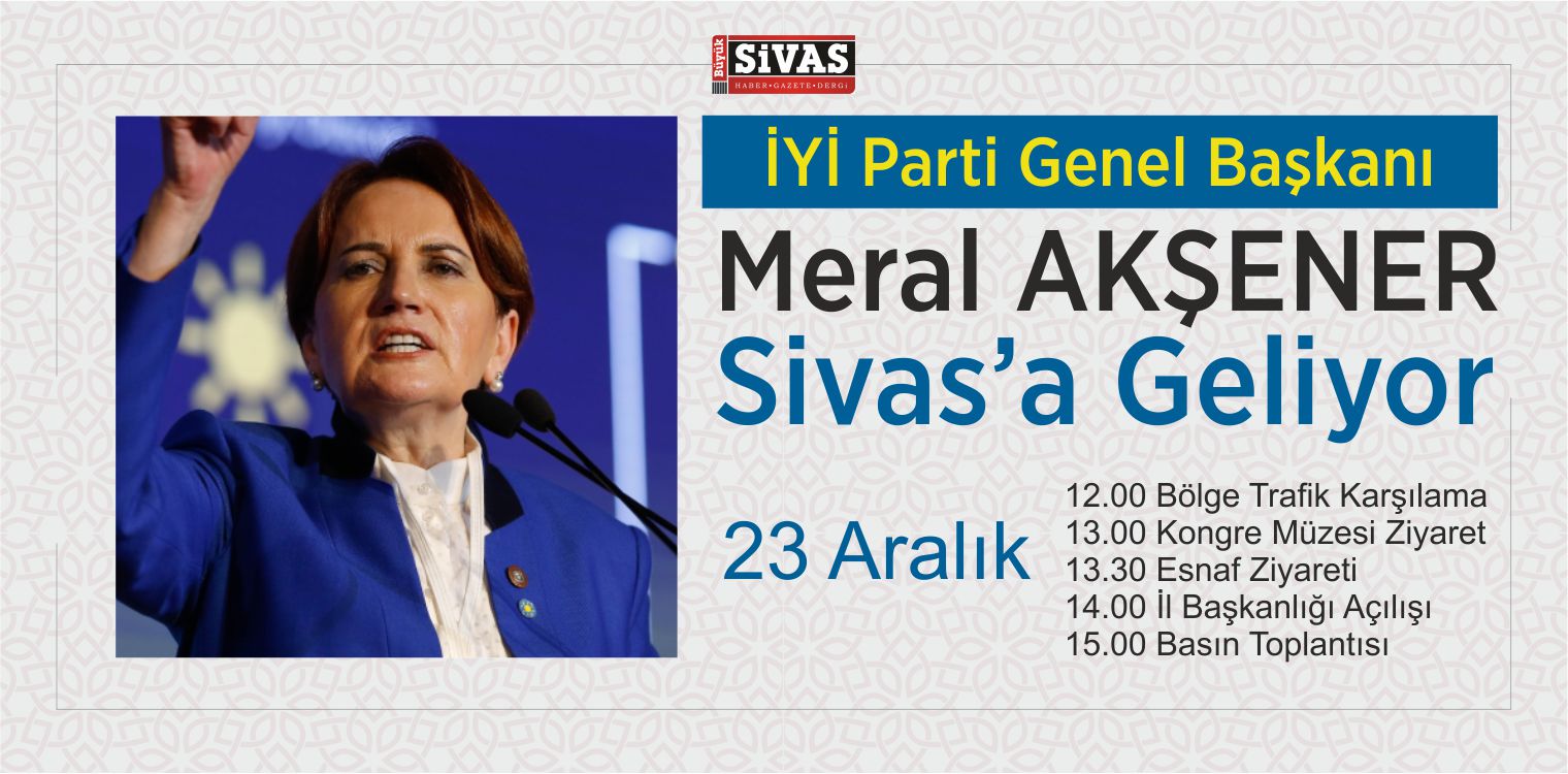 iyi Parti Genel Başkanı Meral Akşener Sivas’a Geliyor