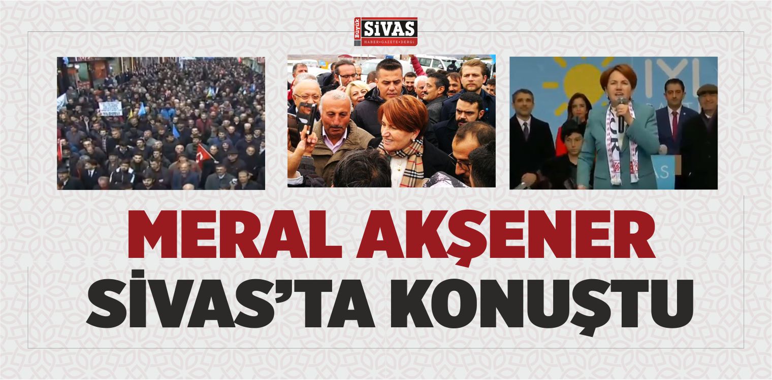 iyi Parti Genel Başkanı Meral AKŞENER Sivas’ta Konuştu