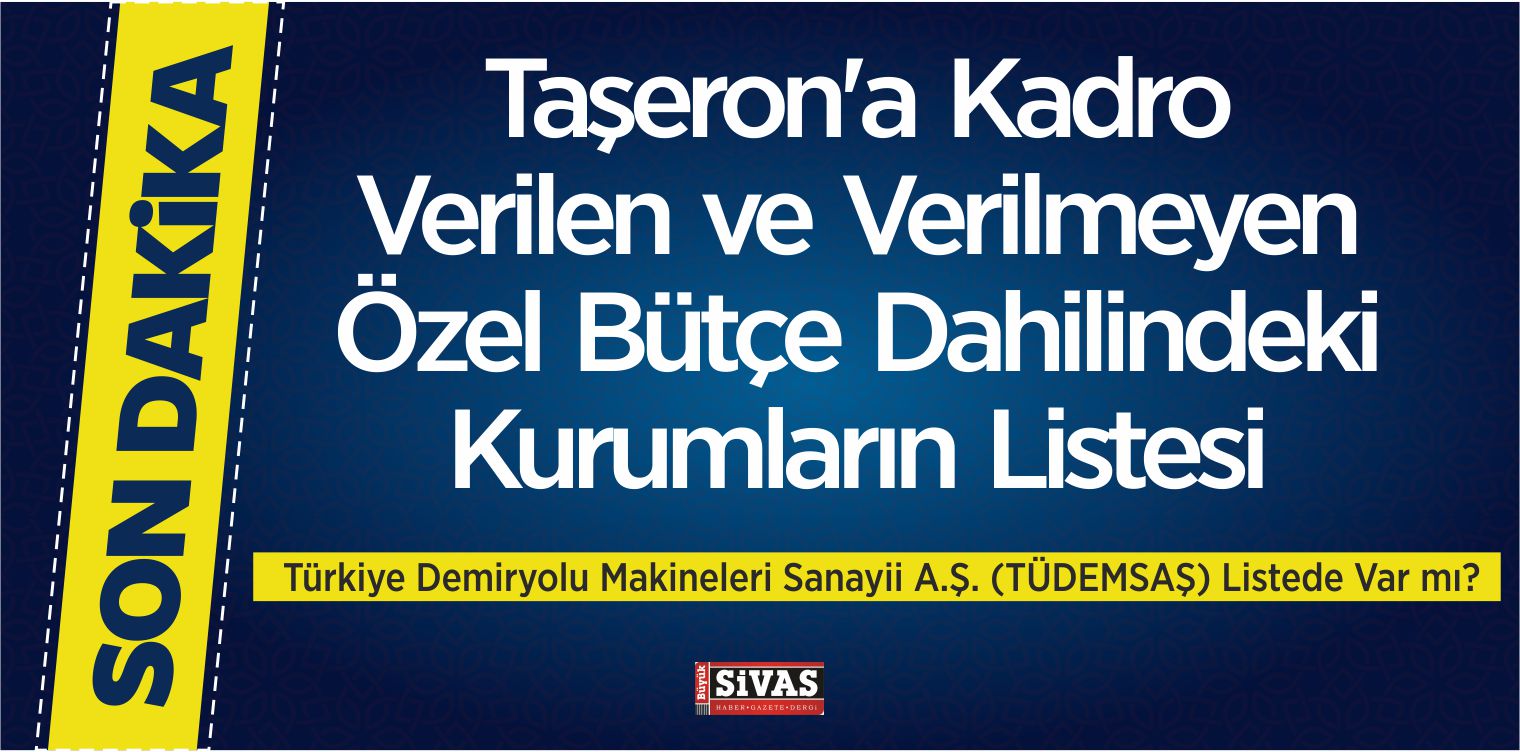 Taşeron’a Kadro Verilen ve Verilmeyen Özel Bütçe Dahilindeki Kurumların Listesi