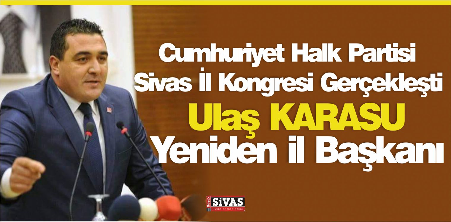 CHP Sivas il Başkanı Ulaş Karasu Kongrede Yeniden Seçildi
