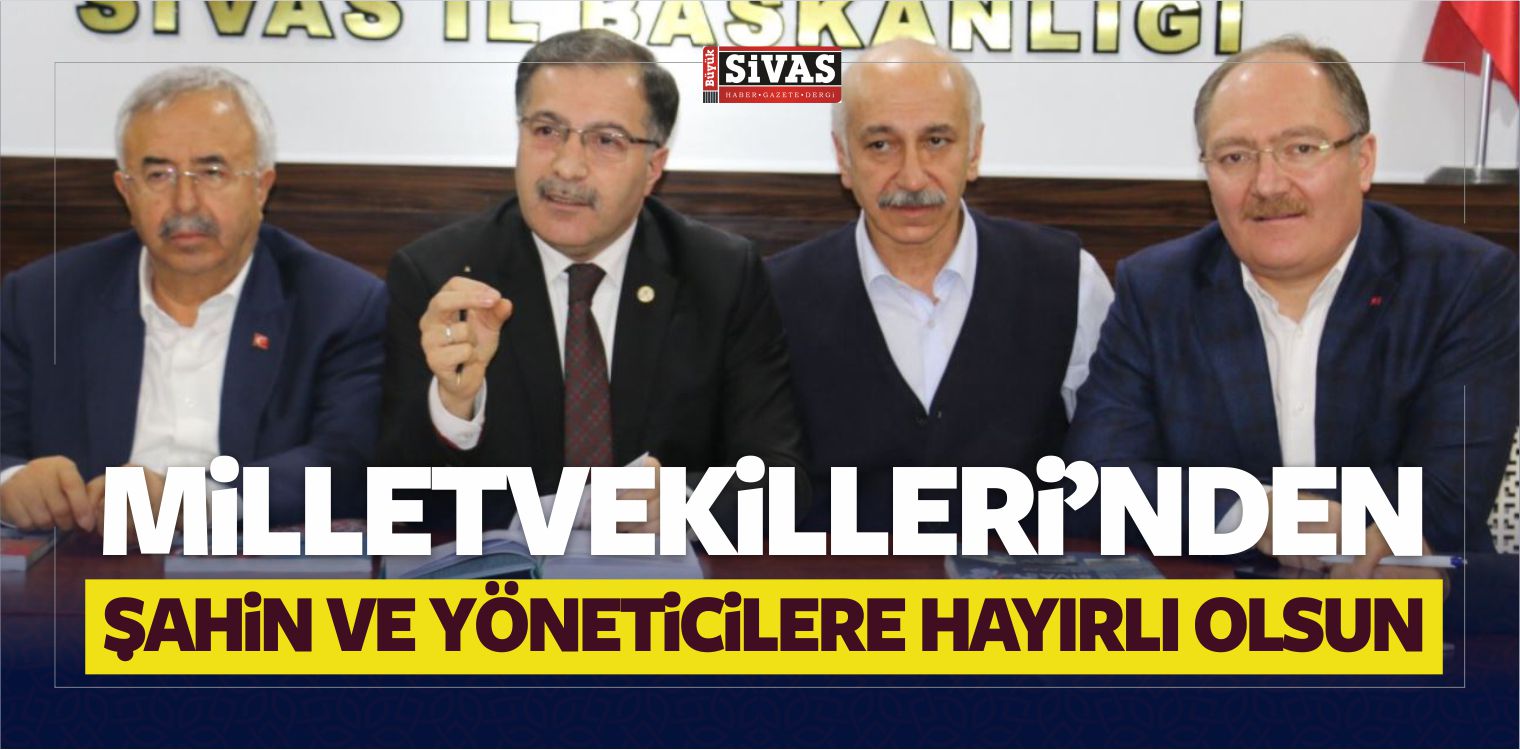 Sivas Milletvekilleri’nden Şahin ve Yöneticilere Hayırlı Olsun