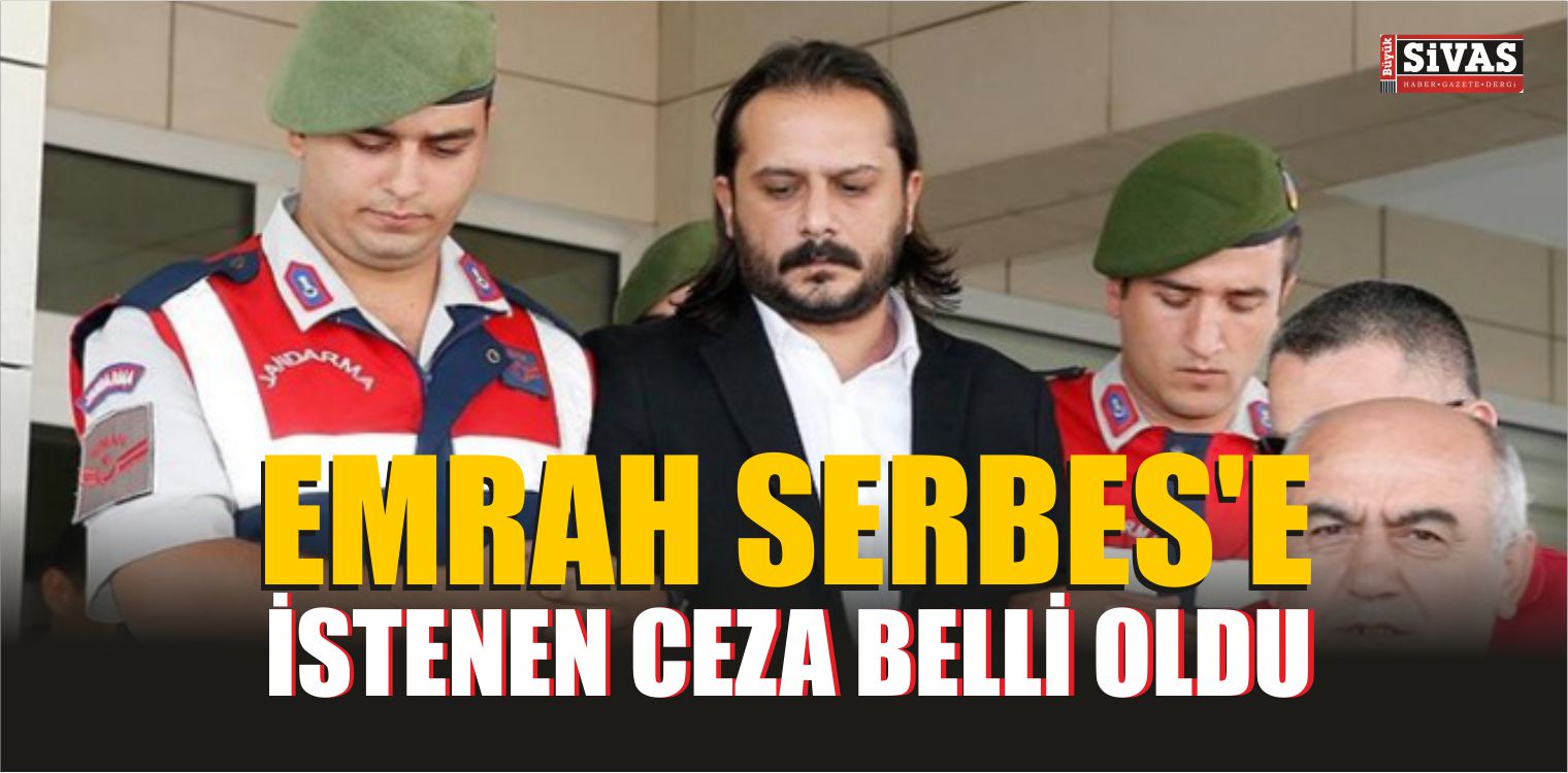 Emrah Serbes’e İstenen Ceza Belli Oldu
