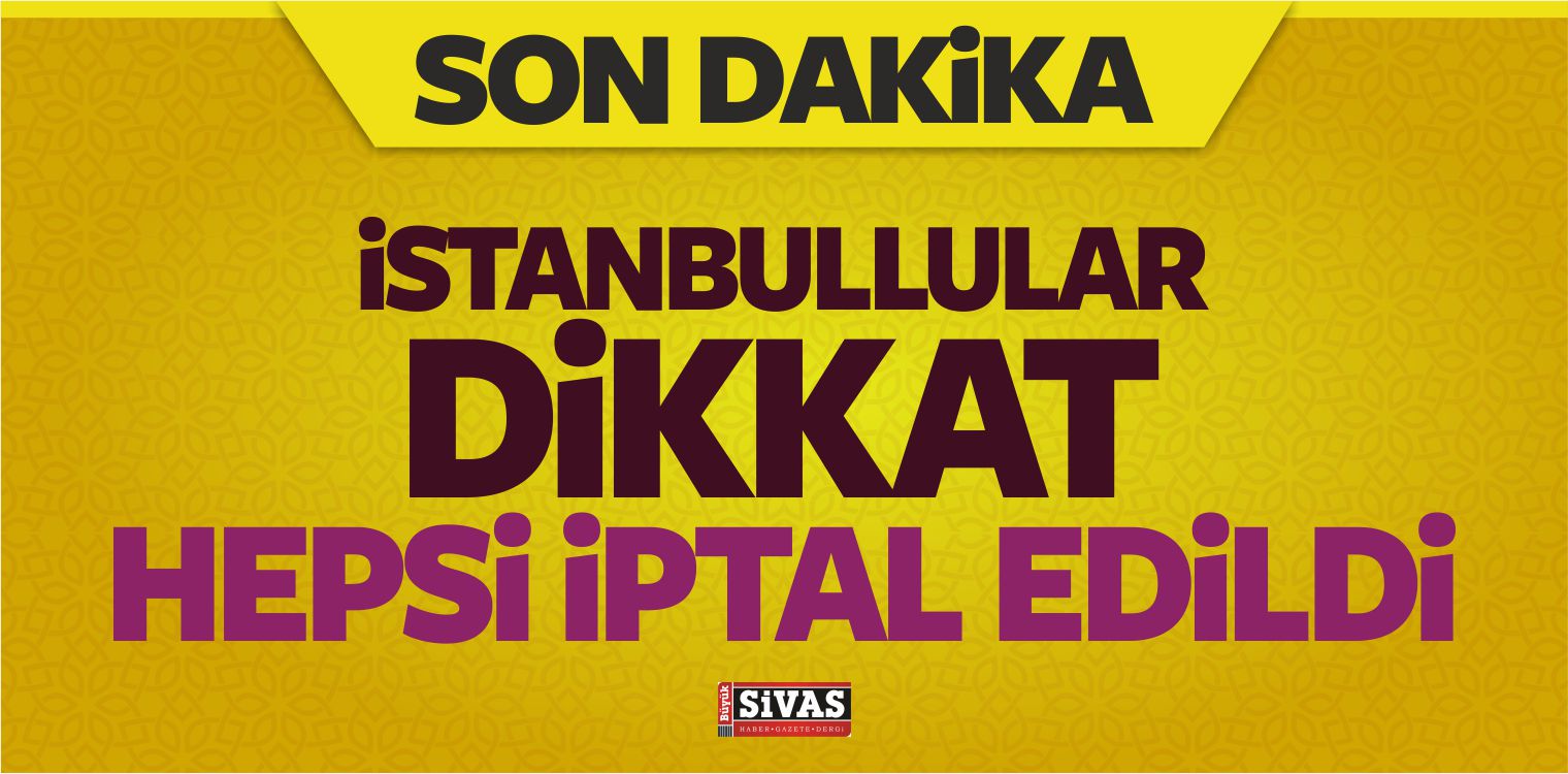 İstanbullular Dikkat: Hepsi İptal Edildi!