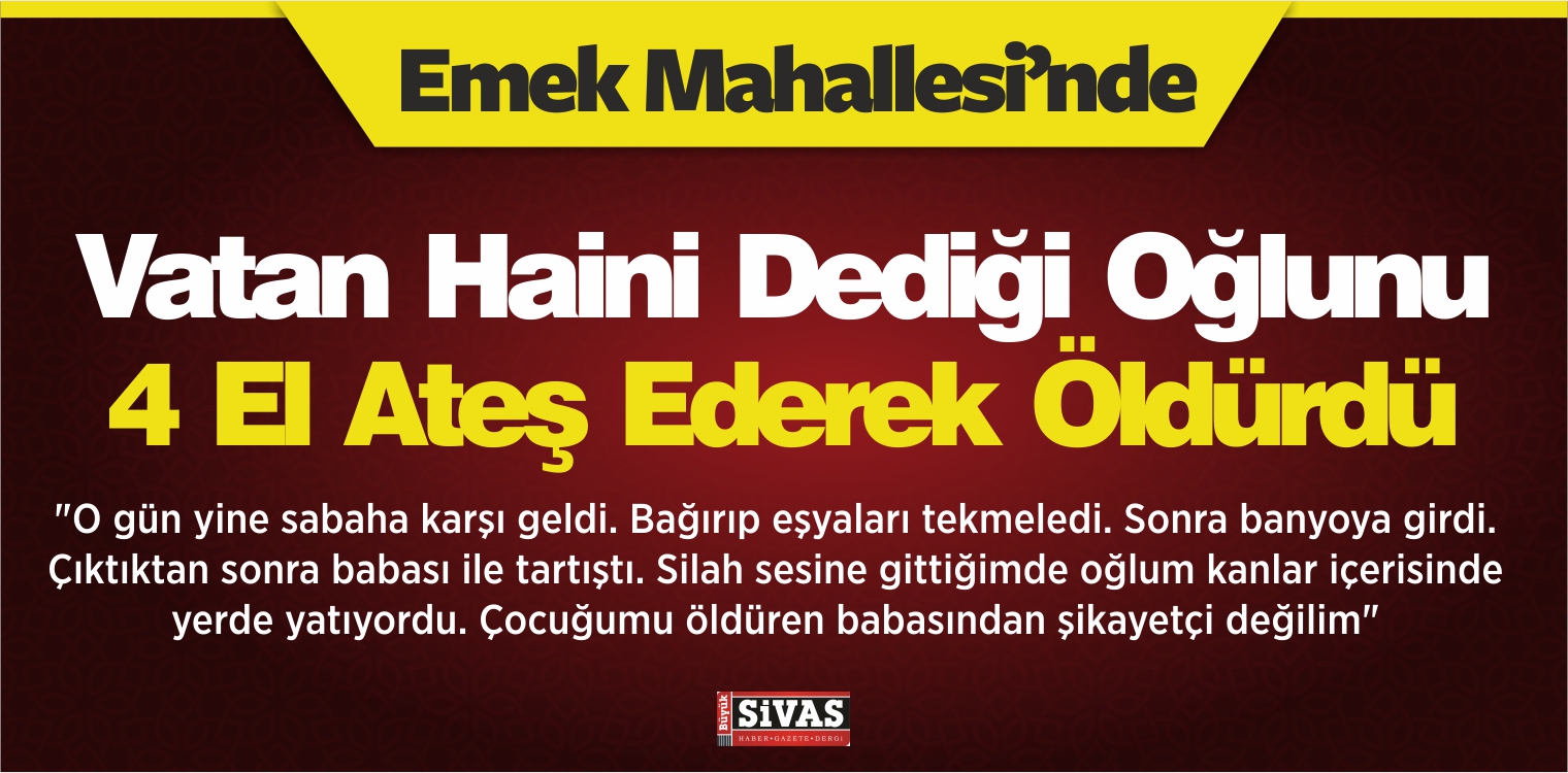 Emek Mahallesinde Vatan Haini Dediği Oğlunu 4 El Ateş Ederek Öldürdü