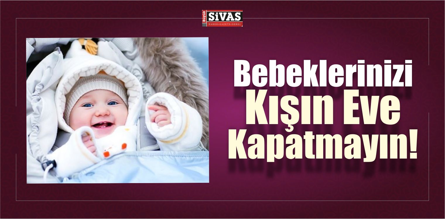 Bebeklerinizi kışın eve kapatmayın