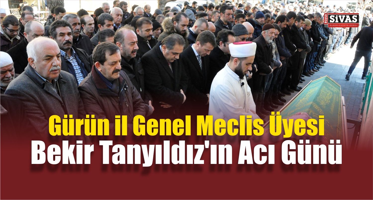 Gürün İl Genel Meclis Üyesi Tanyıldız’ın Acı Günü