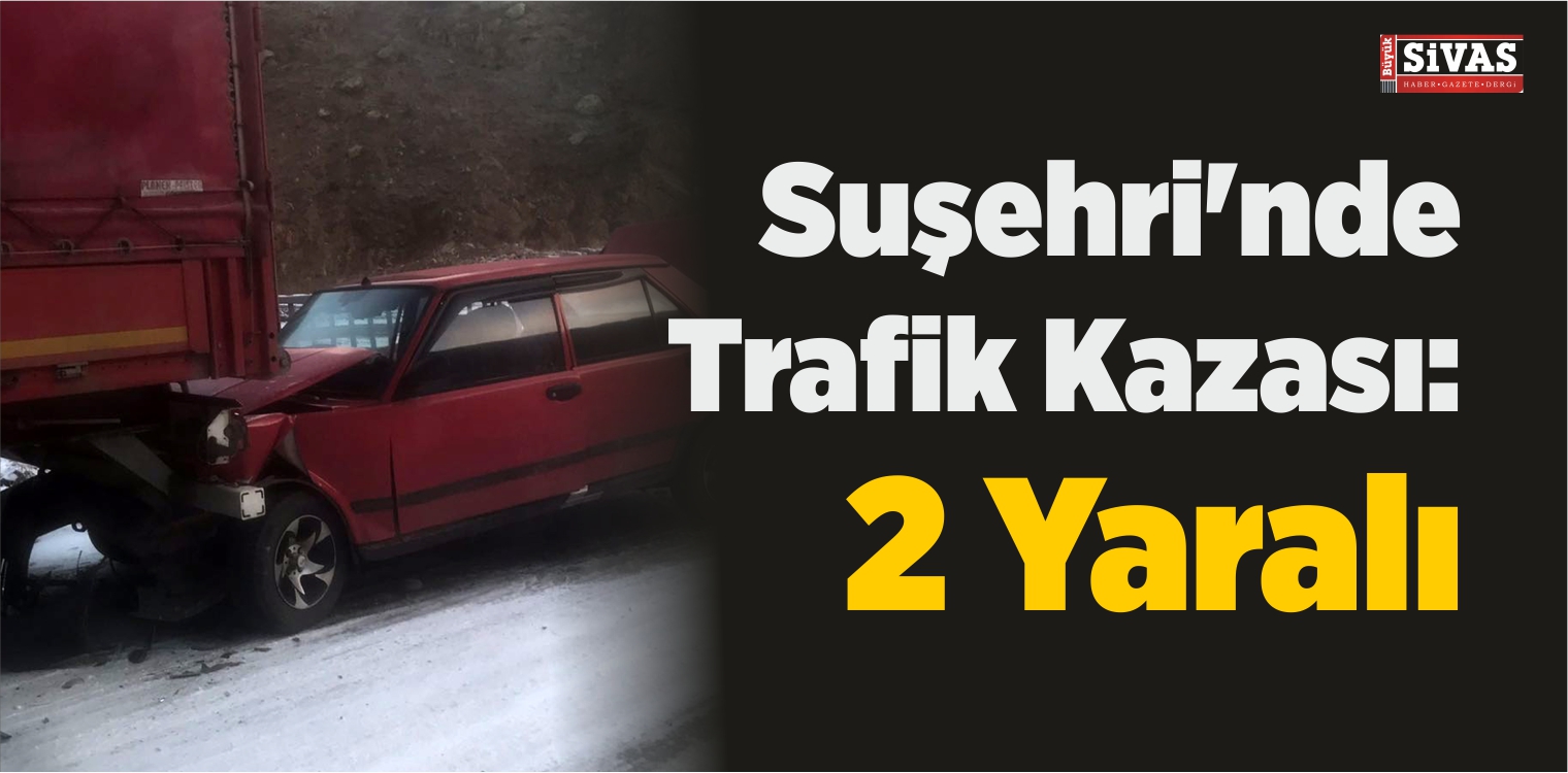 Suşehri’nde Trafik Kazası: 2 Yaralı