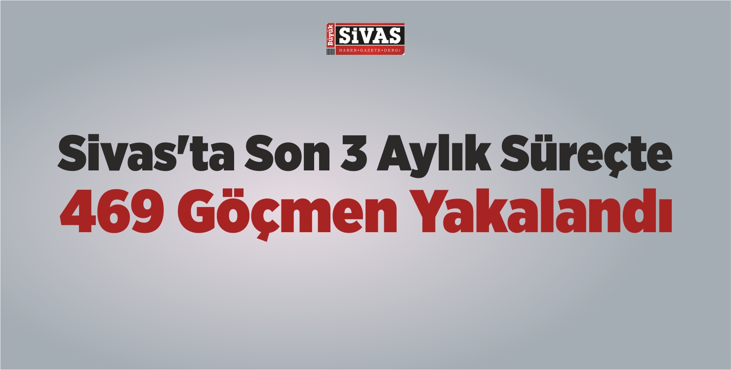 Sivas’ta Kaçak Göçmen Operasyonları