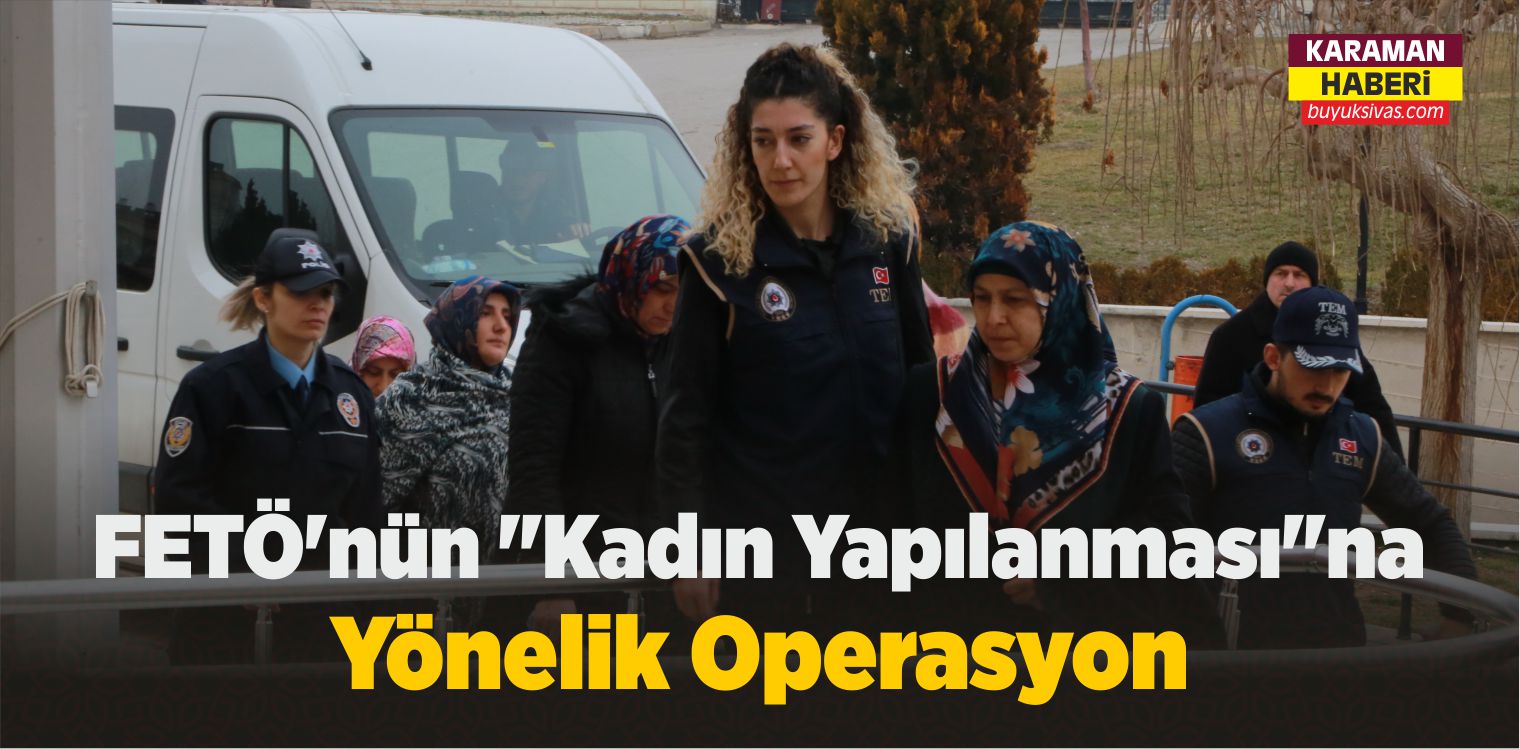 FETÖ’nün “Kadın Yapılanması”na Yönelik Operasyon