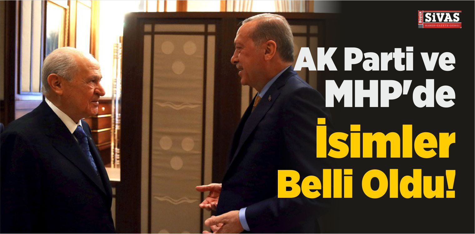  AK Parti ve MHP’de İsimler Belli Oldu!