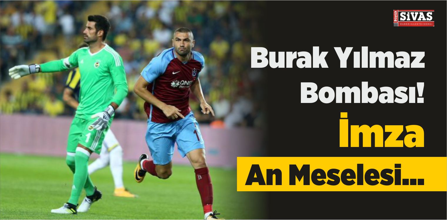 Burak Yılmaz Bombası! İmza An Meselesi…