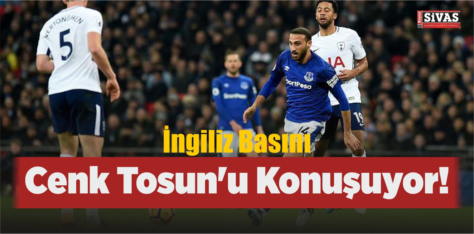 İngiliz Basını Cenk Tosun’u Konuşuyor!