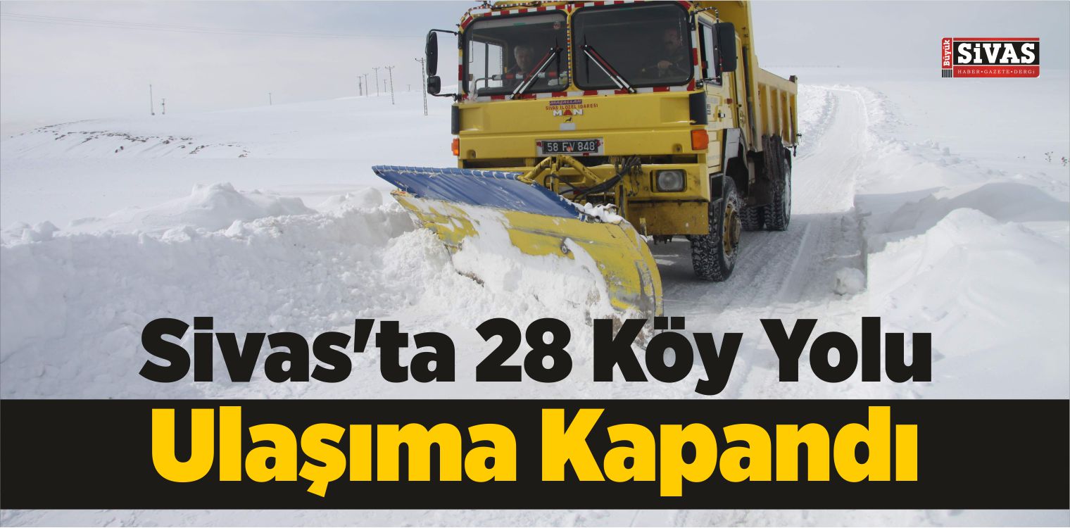 Sivas’ta 28 Köy Yolu Ulaşıma Kapandı