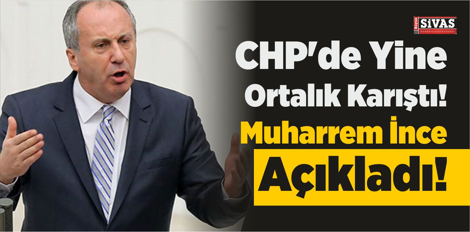 CHP’de Ortalık Karıştı! Muharrem ince De Açıkladı!