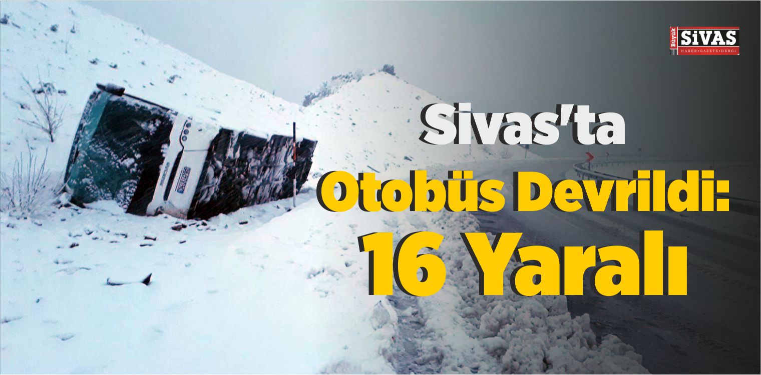 Sivas’ta Otobüs Devrildi: 16 Yaralı