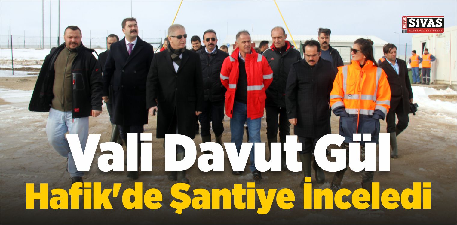 Vali Davut Gül, Hafik’de Şantiye İnceledi