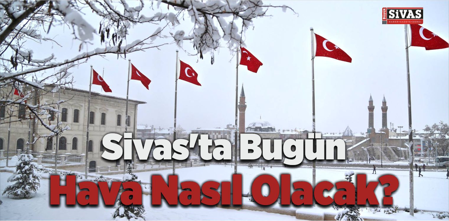 Sivas’ta Bugün Hava Nasıl Olacak?