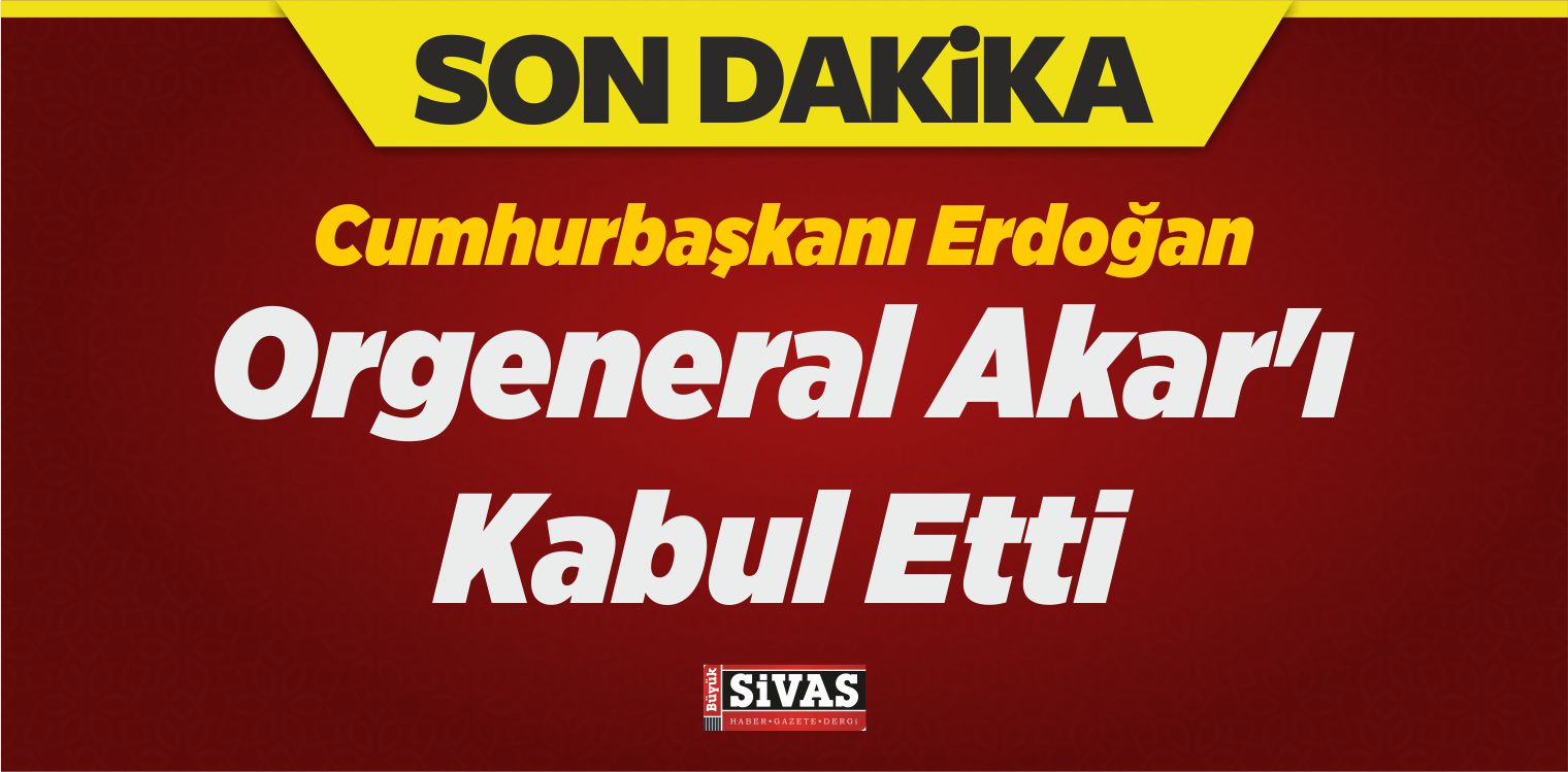 Erdoğan, Orgeneral Akar’ı Kabul Etti