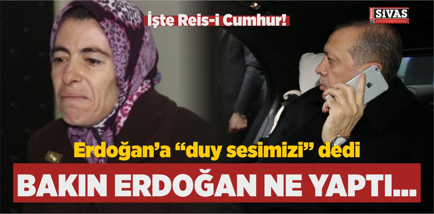 Cumhurbaşkanı’na Duy Sesimizi Dedi! Erdoğan’da…