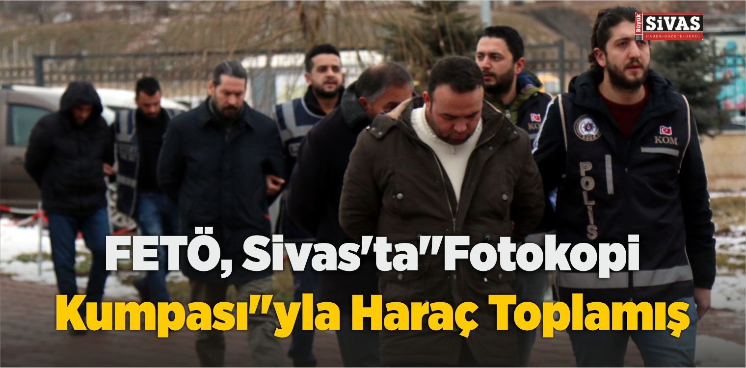 FETÖ, Sivas’ta”Fotokopi Kumpası”yla Haraç Toplamış