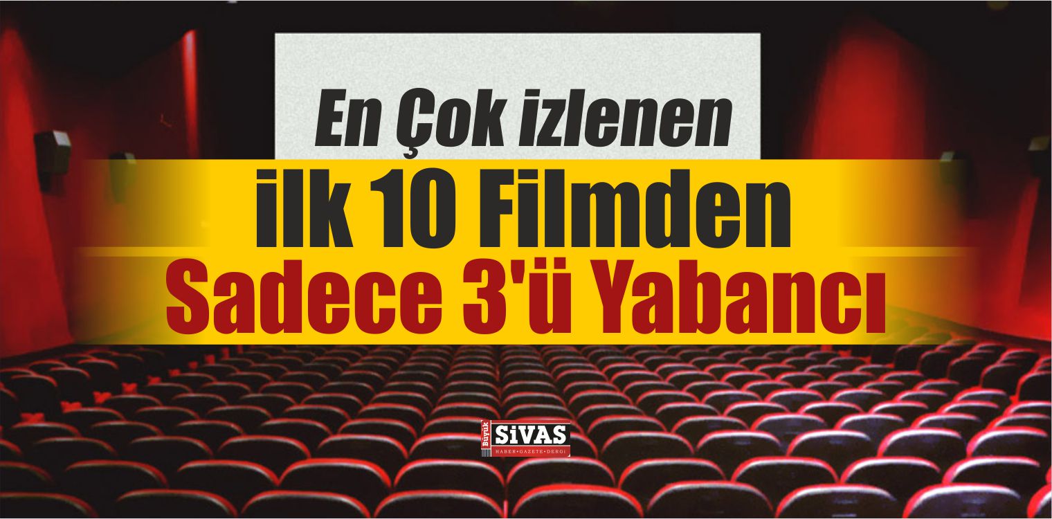 En Çok İzlenen İlk 10 Filmden Sadece 3’ü Yabancı