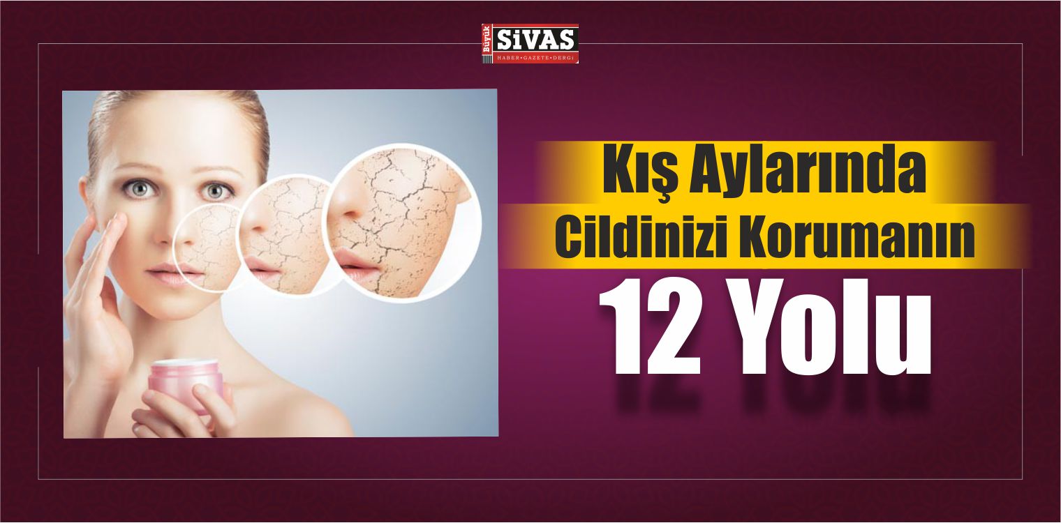 Kış Aylarında Cildinizi Korumanın 12 Yolu
