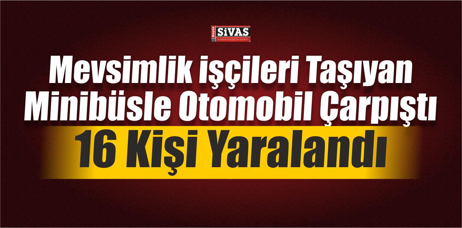 Mevsimlik İşçileri Taşıyan Minibüsle Otomobil Çarpıştı: 16 Yaralı