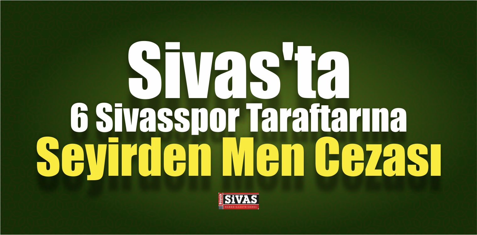 Sivas’ta 6 Taraftara Seyirden Men Cezası