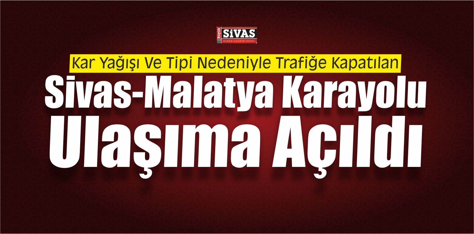Sivas-Malatya Karayolu Ulaşıma Açıldı
