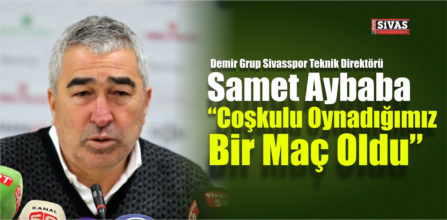 Demir Grup Sivasspor Teknik Direktörü Aybaba Maçı Değerlendirdi