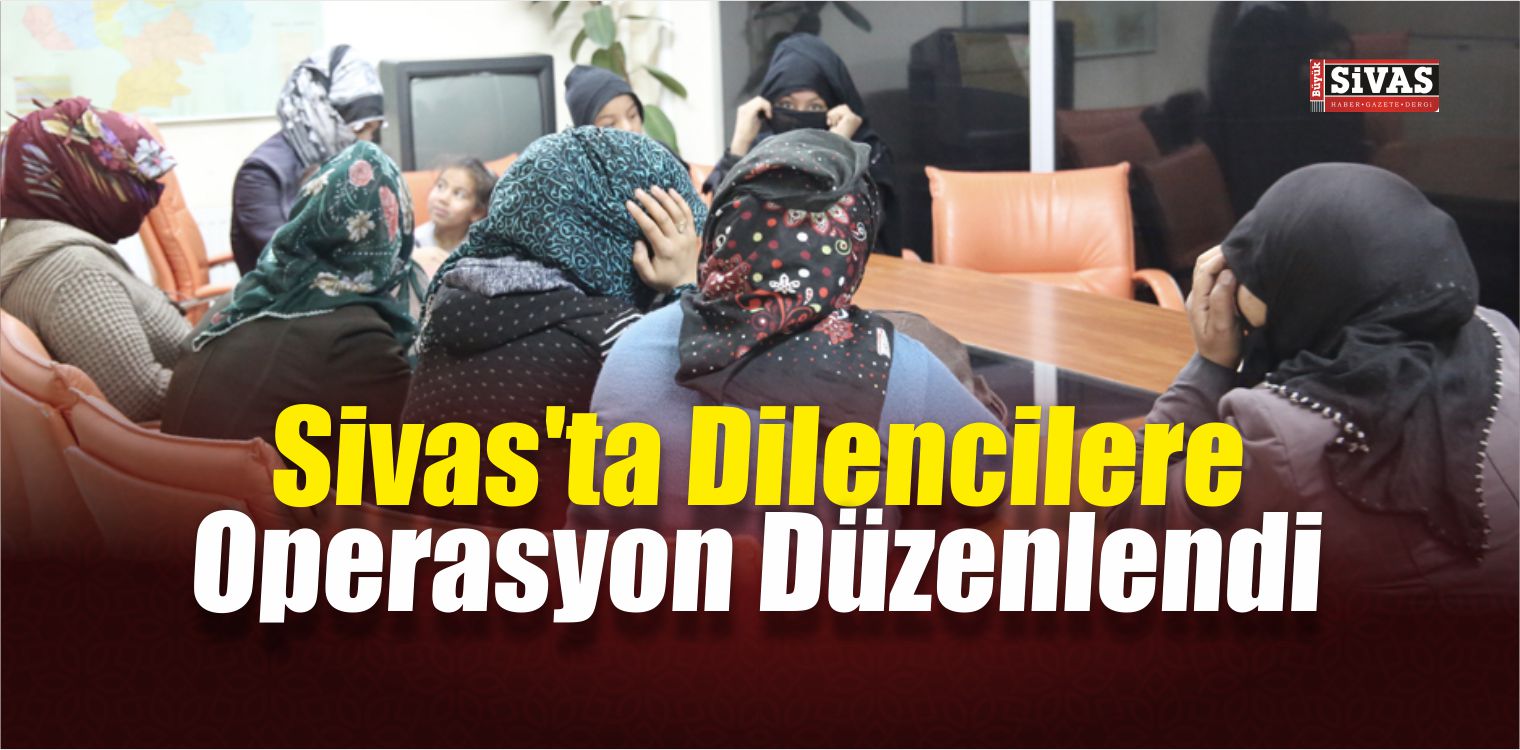 Sivas’ta Dilenci Operasyonu