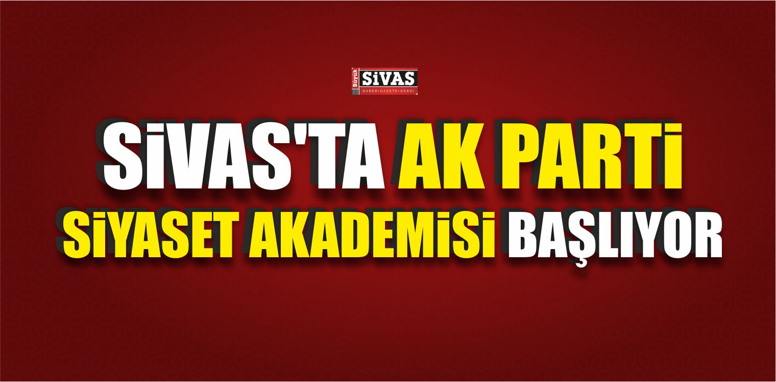 Sivas’ta AK Parti Siyaset Akademisi Başlıyor
